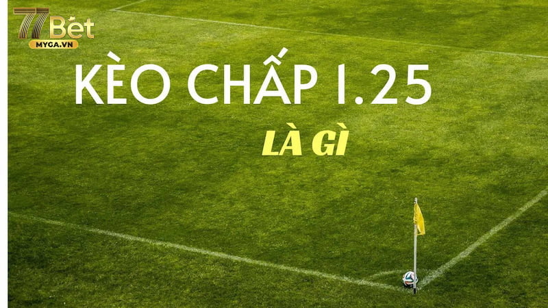 Kèo chấp 1.25 khái niệm