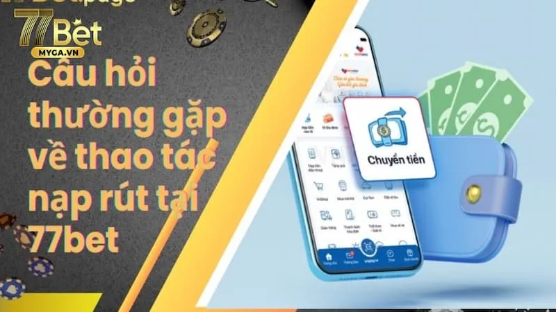 nạp tiền 77bet câu hỏi thường gặp